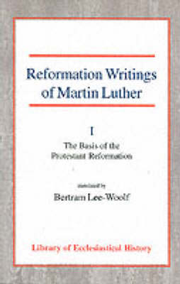 Reformation Writings of Martin Luther: Volume I - The Basis of the Protestant Reformation