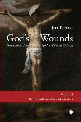 God's Wounds: Hermeneutic of the Christian Symbol of Divine Suffering (Volume I: Divine Vulnerability and Creation)