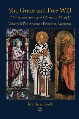 Sin, Grace and Free Will: A Historical Survey of Christian Thought Volume 1: The Apostolic Fathers to Augustine