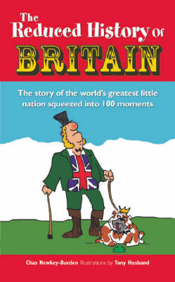 The Reduced History of Britain: The Story of the World's Greatest Little Nation Squeezed into 100 Moments