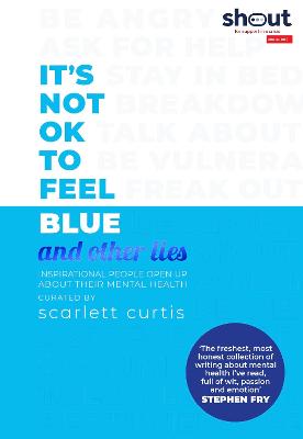 It's Not OK to Feel Blue (and other lies): Inspirational people open up about their mental health