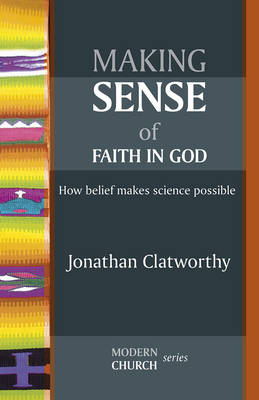 Making Sense of Faith in God: How Belief Makes Science Possible