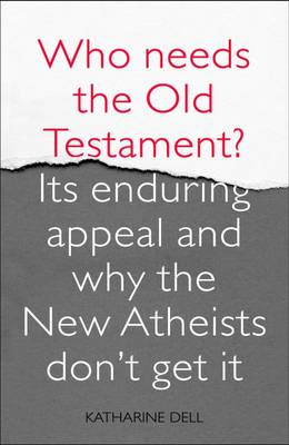 Who Needs the Old Testament?: Its Enduring Appeal and Why the New Atheists Don't Get it