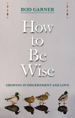 How to be Wise: Growing in Discernment and Love