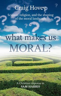 What Makes Us Moral?: Science, Religion and the Shaping of the Moral Landscape. A Response to Sam Harris
