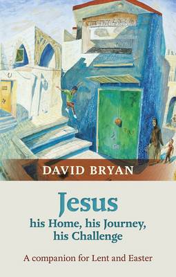 Jesus - His Home, His Journey, His Challenge: A Companion for Lent and Easter