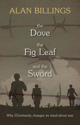 The Dove, the Fig Leaf and the Sword: Why Christianity Changes its Mind About War