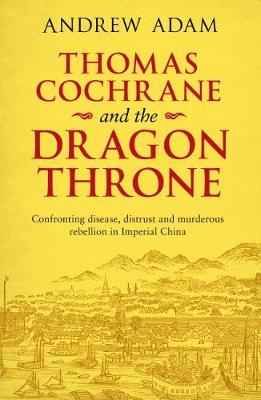 Thomas Cochrane and the Dragon Throne: Fighting disease, distrust and murderous rebellion in Imperial China