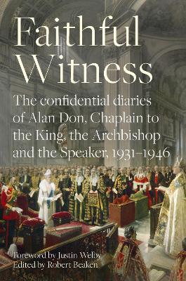 Faithful Witness: The Confidential Diaries of Alan Don, Chaplain to the King, the Archbishop and the Speaker, 1931-1946