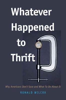 Whatever Happened to Thrift?: Why Americans Don't Save and What to Do about It