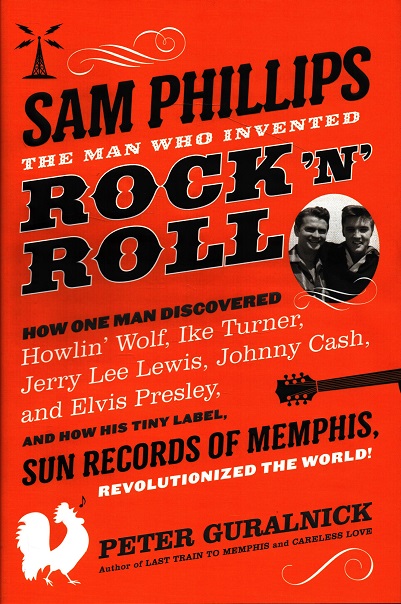 Sam Philips: Man who Invented Rock 'n' Roll.  P Guralnick