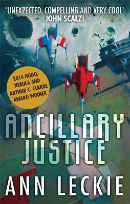 Ancillary Justice: THE HUGO, NEBULA AND ARTHUR C. CLARKE AWARD WINNER