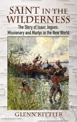 Saint in the Wilderness: The Story of Isaac Jogues, Missionary and Martyr in the New World
