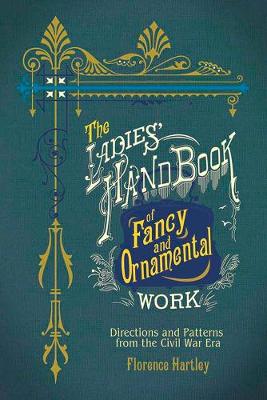 Ladies' Hand Book of Fancy and Ornamental Work: Directions and Patterns from the Civil War Era
