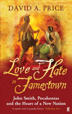 Love and Hate in Jamestown: John Smith, Pocohontas and the Heart of a New Nation