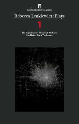 Rebecca Lenkiewicz: Plays 1: The Night Season; Shoreditch Madonna; Her Naked Skin; The Painter