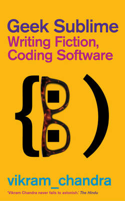 Geek Sublime: Writing Fiction, Coding Software