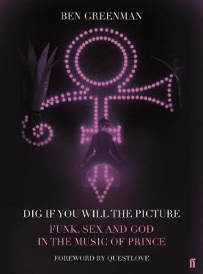 Dig If You Will The Picture: Funk, Sex and God in the Music of Prince