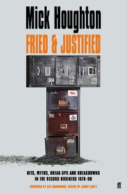 Fried & Justified: Hits, Myths, Break-Ups and Breakdowns in the Record Business 1978-98