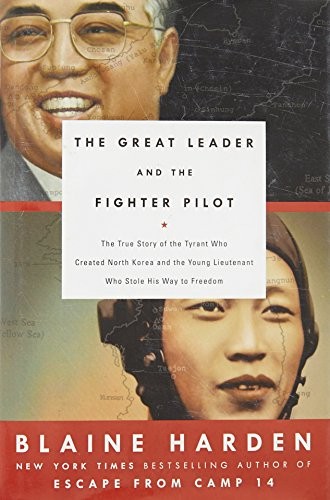The Great Leader and the Fighter Pilot: The True Story of the Tyrant Who Created North Korea and The Young Lieutenant Who Stole His Way to Freedom