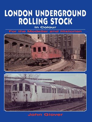 London Underground Rolling Stock in Colour for the Modeller and Historian