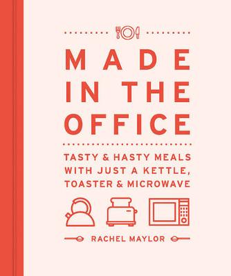 Made in the Office: Tasty And Hasty Meals With Just a Kettle, Toaster & Microwave