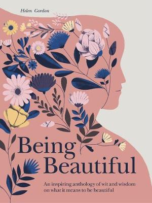 Being Beautiful: An inspiring anthology of wit and wisdom on what it means to be beautiful