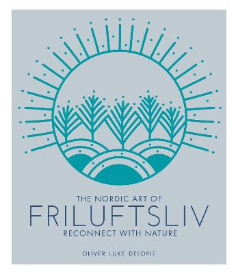 The Nordic Art of Friluftsliv: Reconnect with Nature