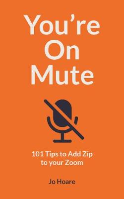 You're On Mute: 101 Tips to Add Zip to your Zoom