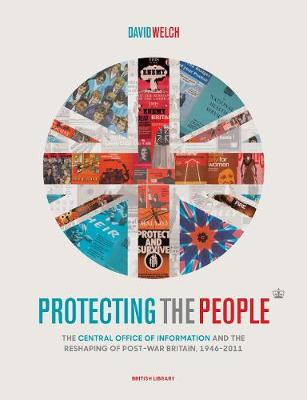 Protecting the People: The Central Office of Information and the Reshaping of Post-War Britain, 1946-2011