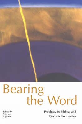 Bearing the Word: Prophecy in Biblical and Qur'anic Perspective