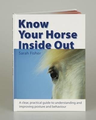 Know Your Horse Inside out: A Clear, Practical Guide to Understanding and Improving Posture and Behaviour