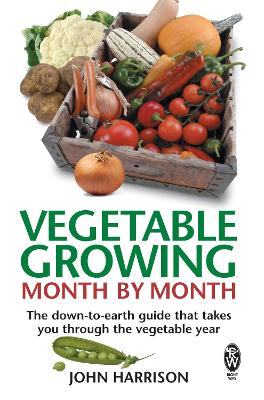 Vegetable Growing Month-by-Month: The down-to-earth guide that takes you through the vegetable year