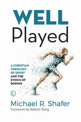 Well Played: A Christian Theology of Sport and the Ethics of Doping