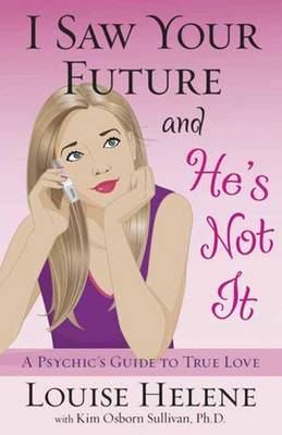 I Saw Your Future and He's Not it: A Psychic's Guide to True Love