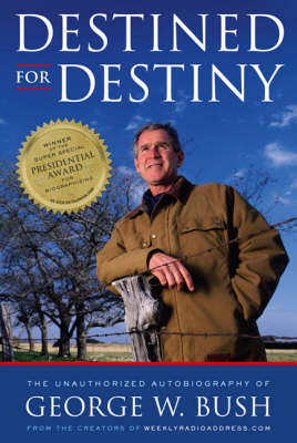 Destined for Destiny: The Unauthorized Autobiography of George W. Bush