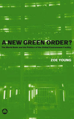 A New Green Order?: The World Bank and the Politics of the Global Environment Facility