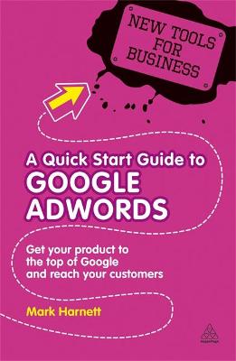 A Quick Start Guide to Google AdWords: Get Your Product to the Top of Google and Reach Your Customers