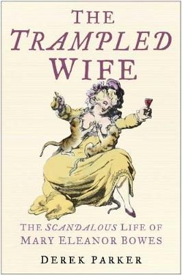 Trampled Wife: The Scandalous Life of Mary Eleanor Bowes