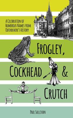 Frogley, Cockhead and Crutch: A Celebration of Humorous Names from Oxfordshire's History