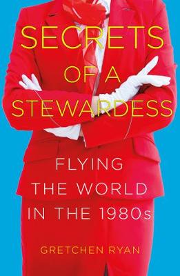 Secrets of a Stewardess: Flying the World in the 1980s