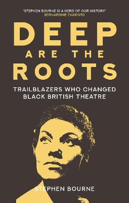 Deep Are the Roots: Trailblazers Who Changed Black British Theatre