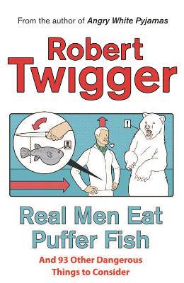 Real Men Eat Puffer Fish: And 93 Other Dangerous Things To Consider