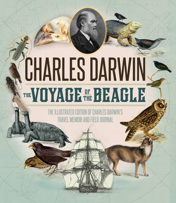 Voyage of the Beagle: The Definitive Illustrated History of Charles Darwin's Travel Memoir and Field Journal