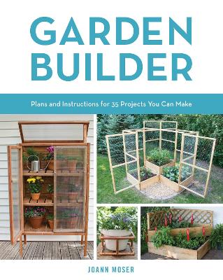 Garden Builder: Plans and Instructions for 35 Projects You Can Make