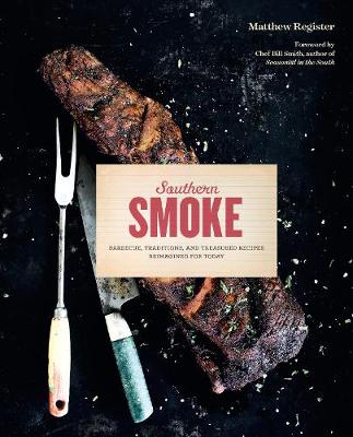 Southern Smoke: Barbecue, Traditions, and Treasured Recipes Reimagined for Today