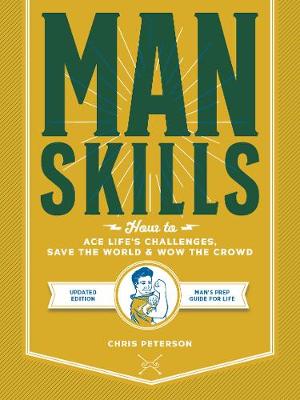 Manskills: How to Ace Life's Challenges, Save the World, and Wow the Crowd - Updated Edition - Man's Prep Guide for Life