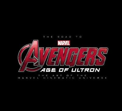 Road To Marvel's Avengers, The: Age Of Ultron: The Art Of The Marvel Cinematic Universe