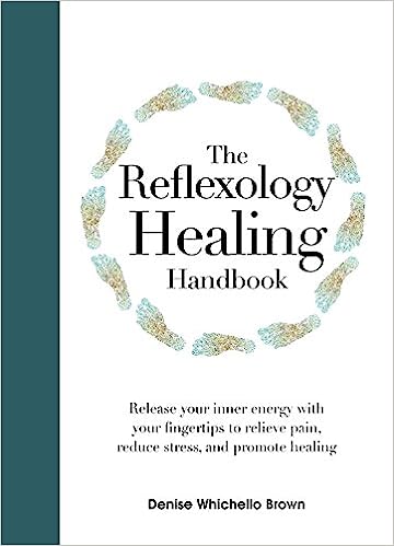 The Reflexology Healing Handbook: Release Your Inner Energy With Your Fingertips to Relieve Pain, Reduce Stress, and Promote Healing