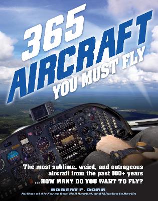 365 Aircraft You Must Fly: The most sublime, weird, and outrageous aircraft from the past 100+ years ... How many do you want to fly?: Volume 2